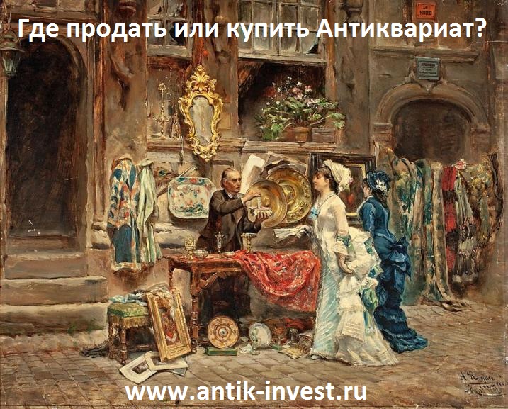 где продать купить антиквариат antik-invest продажа антиквариата